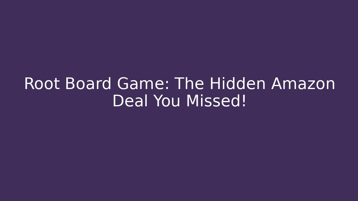 Root Board Game: The Hidden Amazon Deal You Missed!