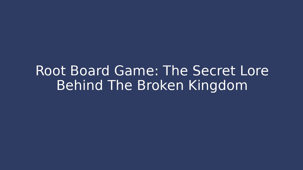 Root Board Game: The Secret Lore Behind The Broken Kingdom