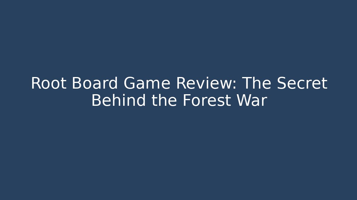 Root Board Game Review: The Secret Behind the Forest War