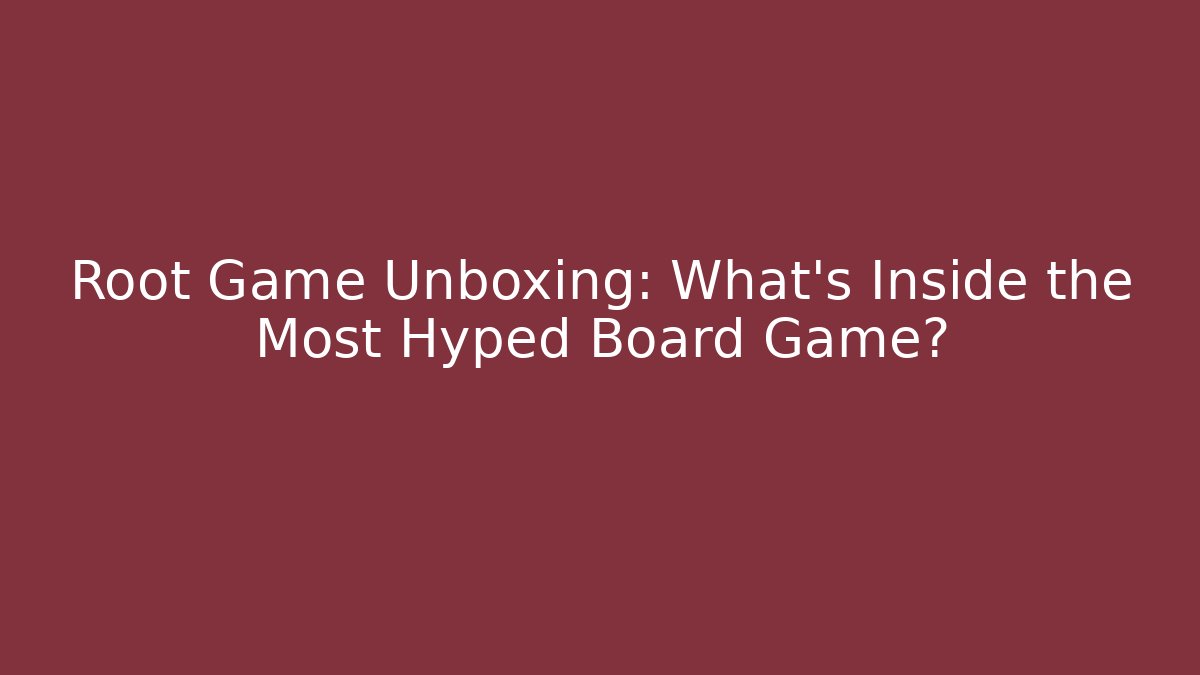 Root Game Unboxing: What’s Inside the Most Hyped Board Game? - Andrea Zevedo