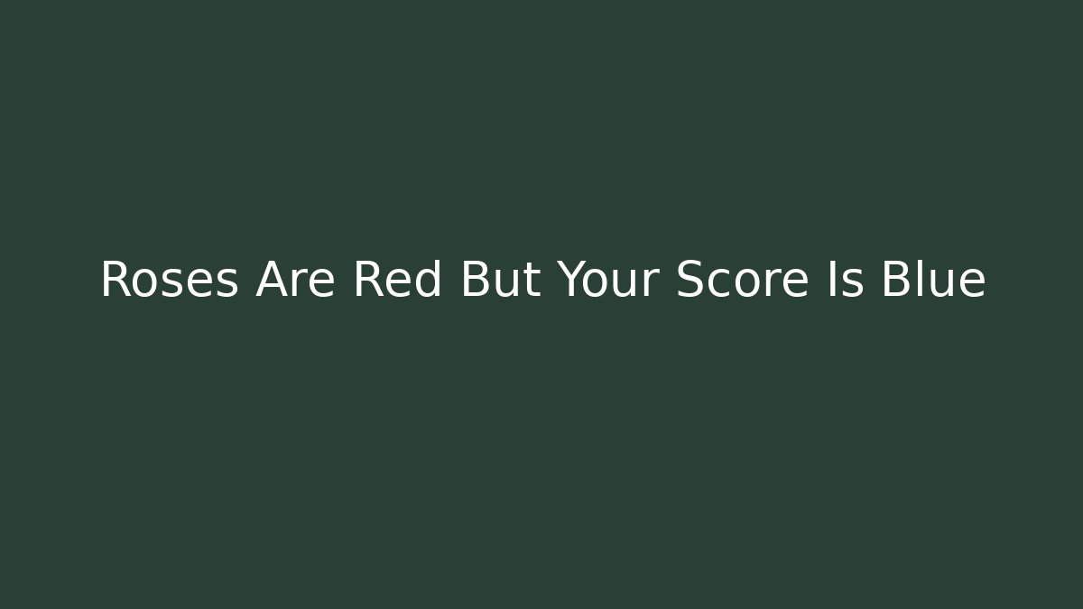 Roses Are Red But Your Score Is Blue