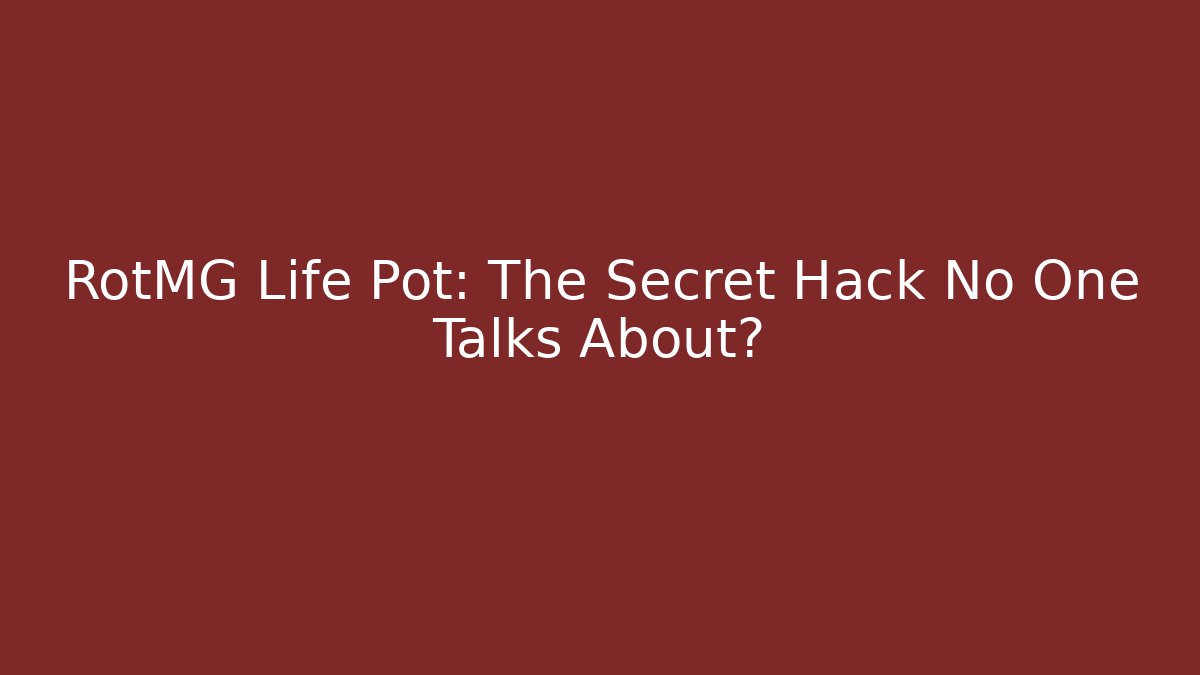 RotMG Life Pot: The Secret Hack No One Talks About?
