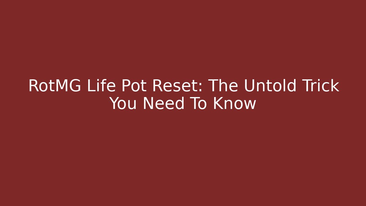 RotMG Life Pot Reset: The Untold Trick You Need To Know
