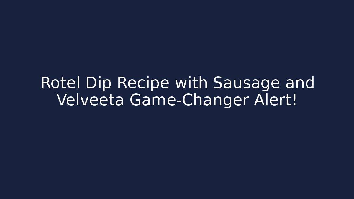 Rotel Dip Recipe with Sausage and Velveeta Game-Changer Alert!