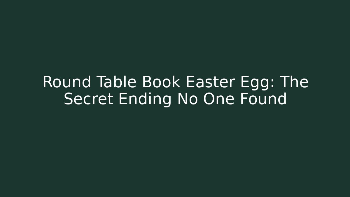 Round Table Book Easter Egg: The Secret Ending No One Found