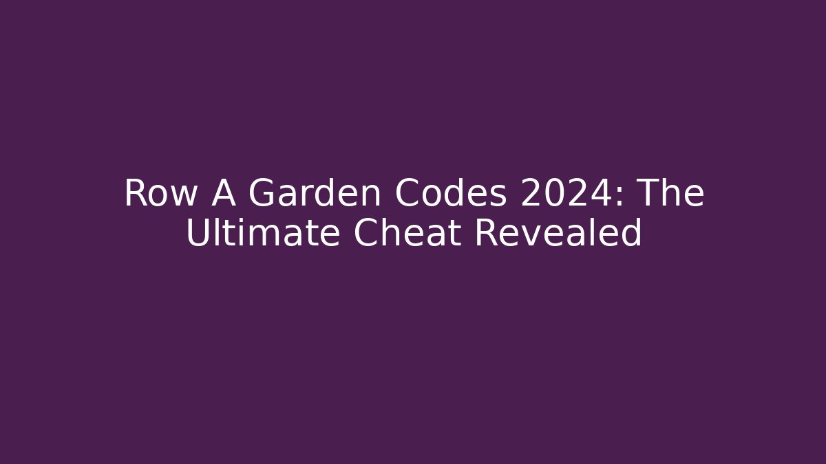 Row A Garden Codes 2024: The Ultimate Cheat Revealed - Andrea Zevedo