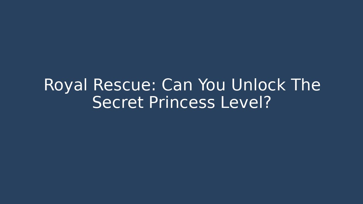 Royal Rescue: Can You Unlock The Secret Princess Level?