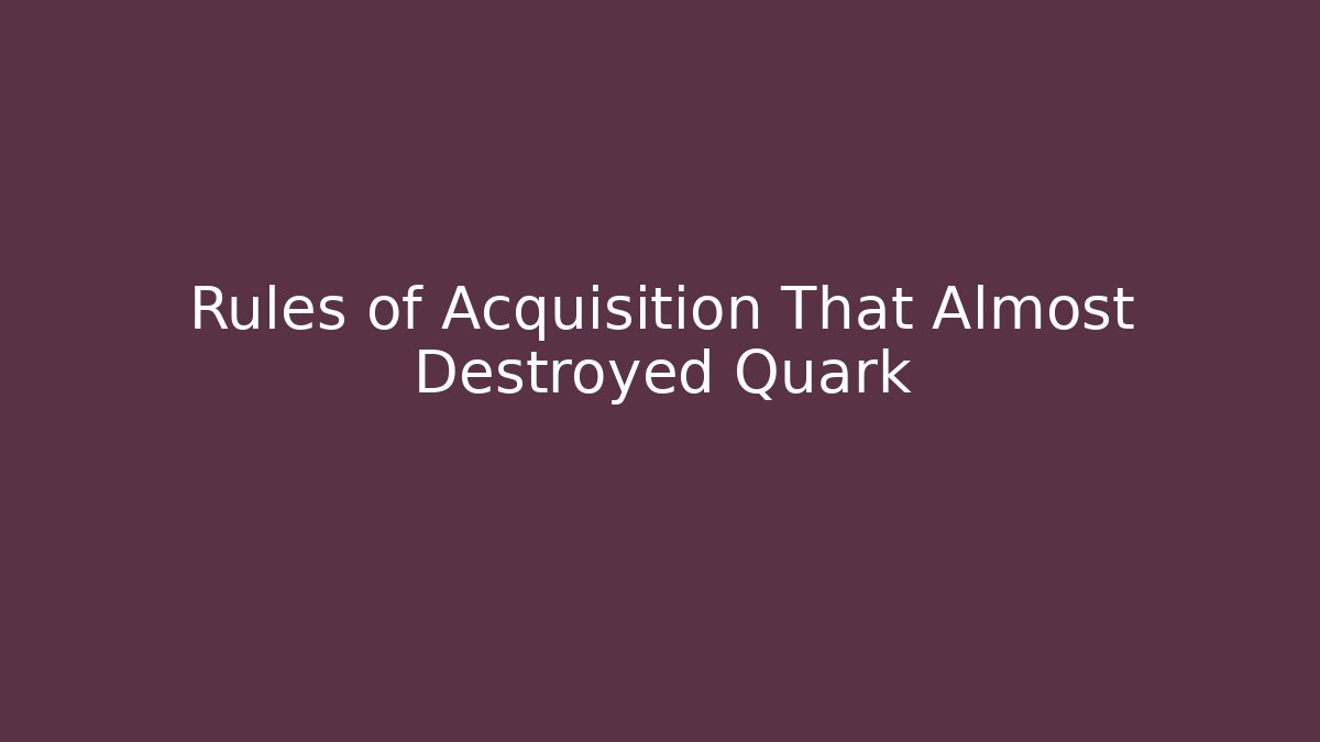 Rules of Acquisition That Almost Destroyed Quark
