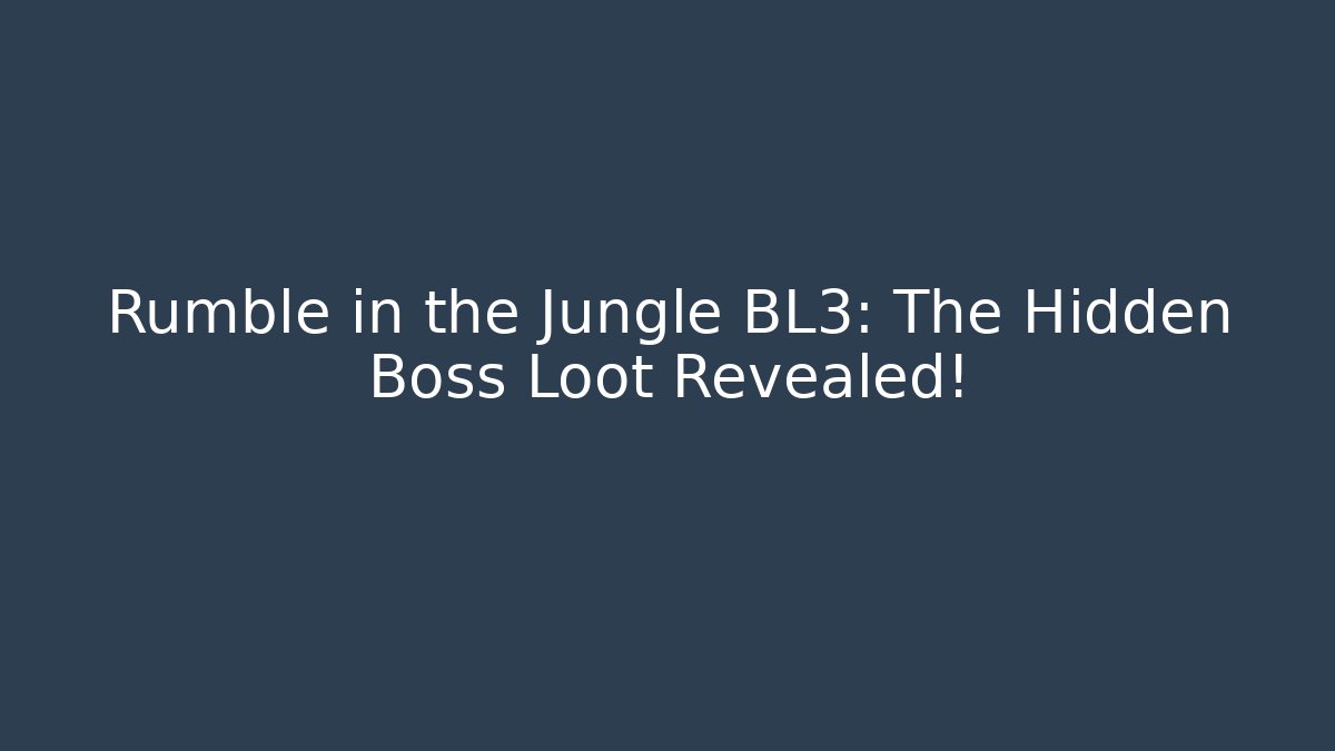 Rumble in the Jungle BL3: The Hidden Boss Loot Revealed!