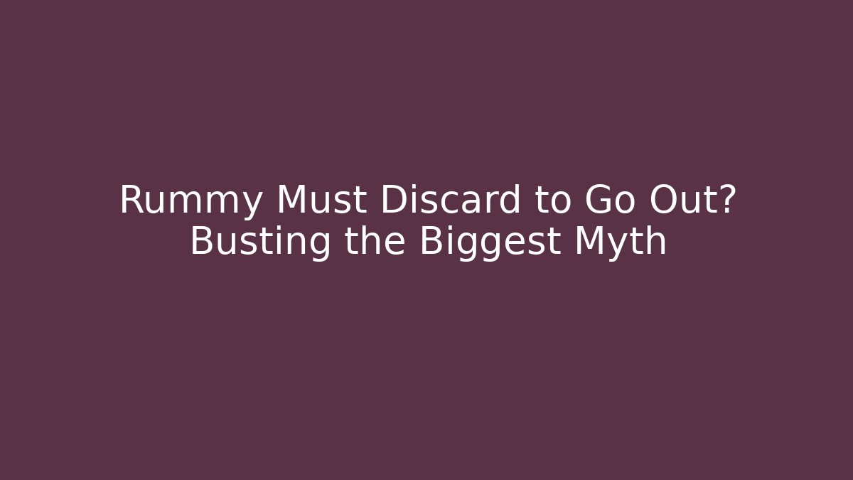 Rummy Must Discard to Go Out? Busting the Biggest Myth