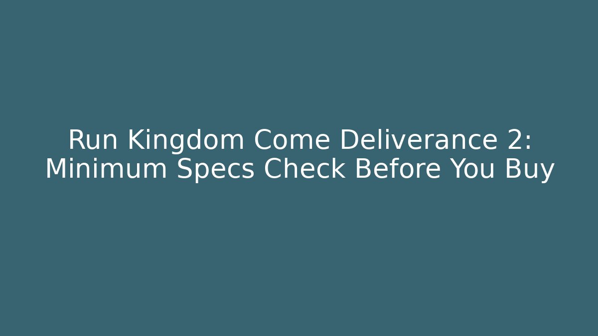 Run Kingdom Come Deliverance 2: Minimum Specs Check Before You Buy - Andrea Zevedo