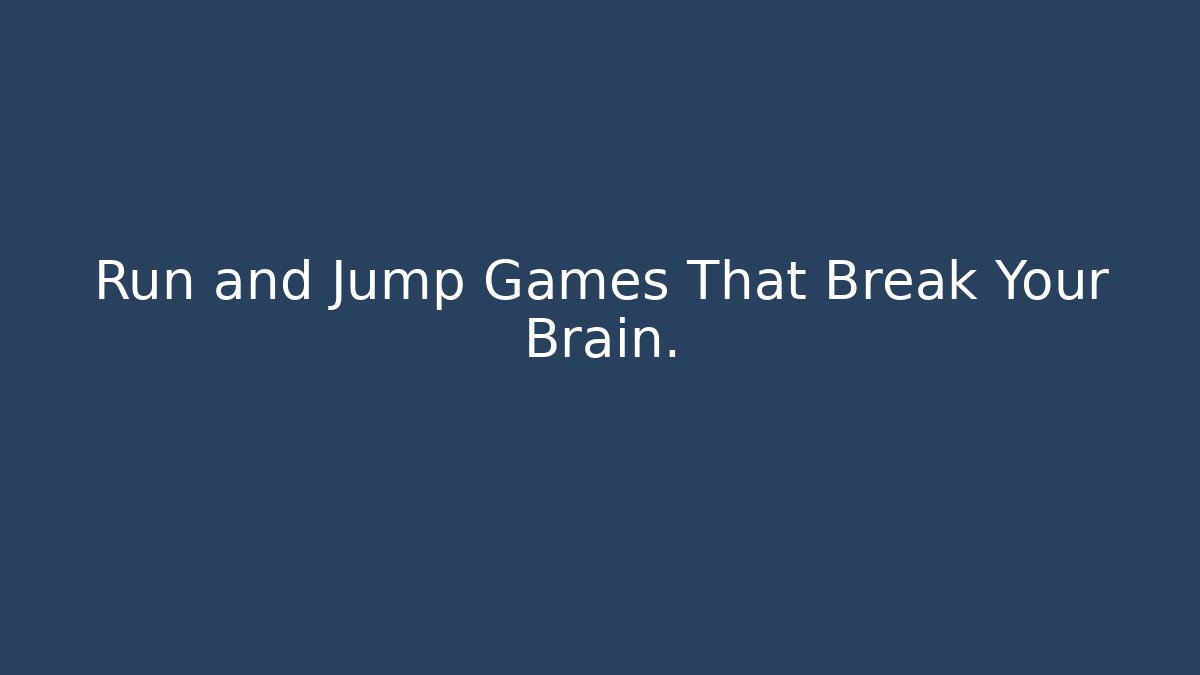 Run and Jump Games That Break Your Brain.