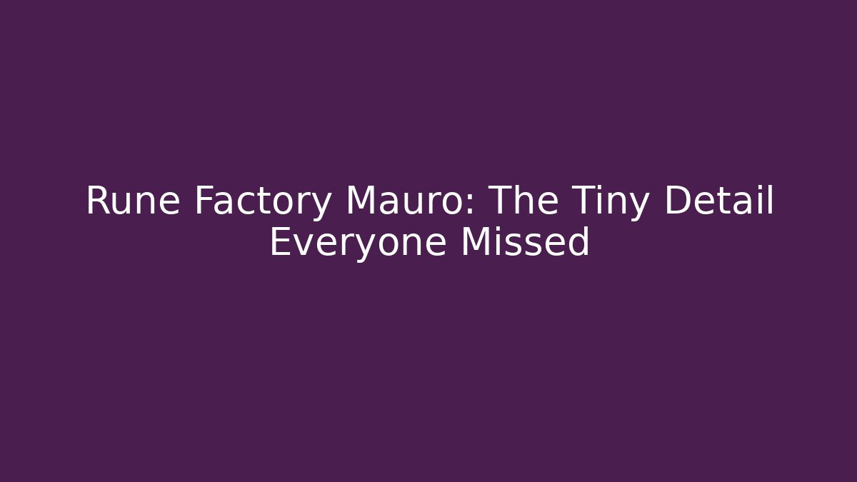 Rune Factory Mauro: The Tiny Detail Everyone Missed