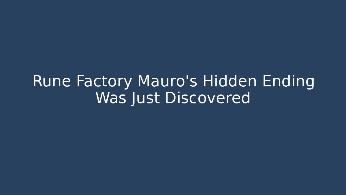 Rune Factory Mauro’s Hidden Ending Was Just Discovered - Andrea Zevedo