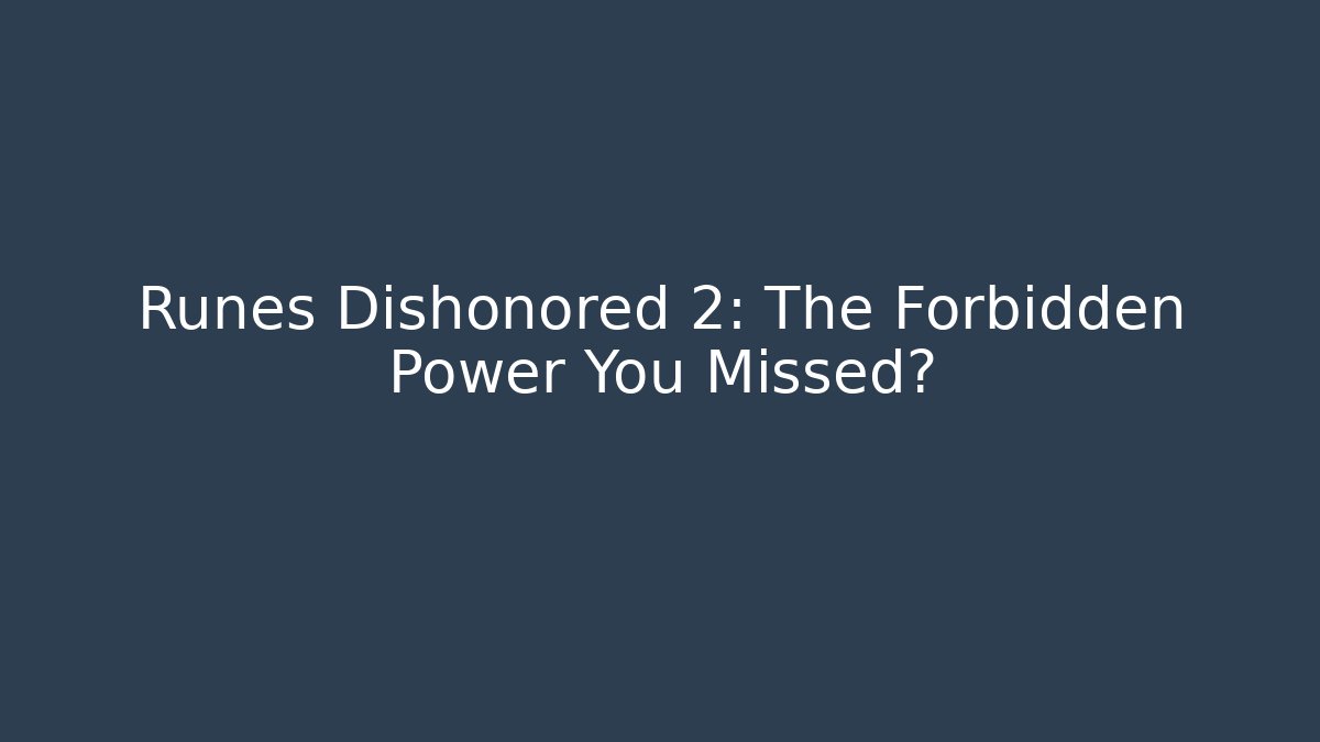 Runes Dishonored 2: The Forbidden Power You Missed?