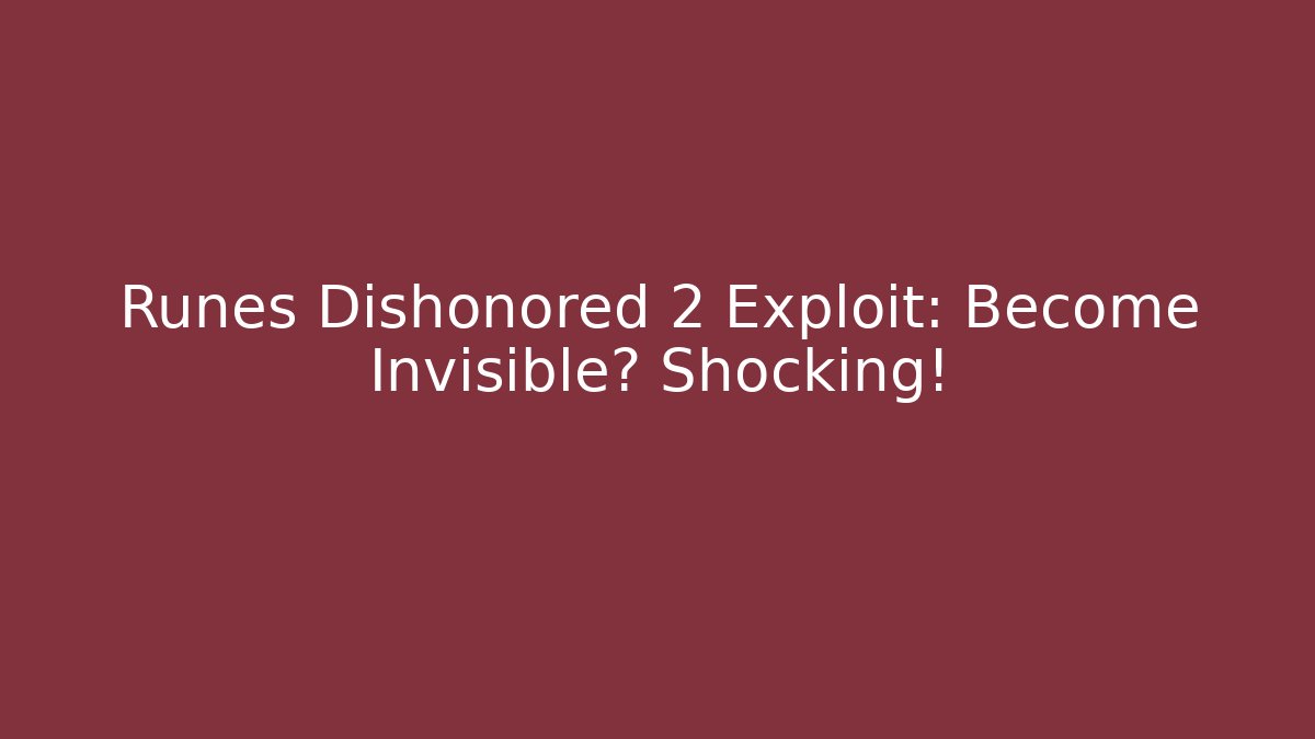 Runes Dishonored 2 Exploit: Become Invisible? Shocking!