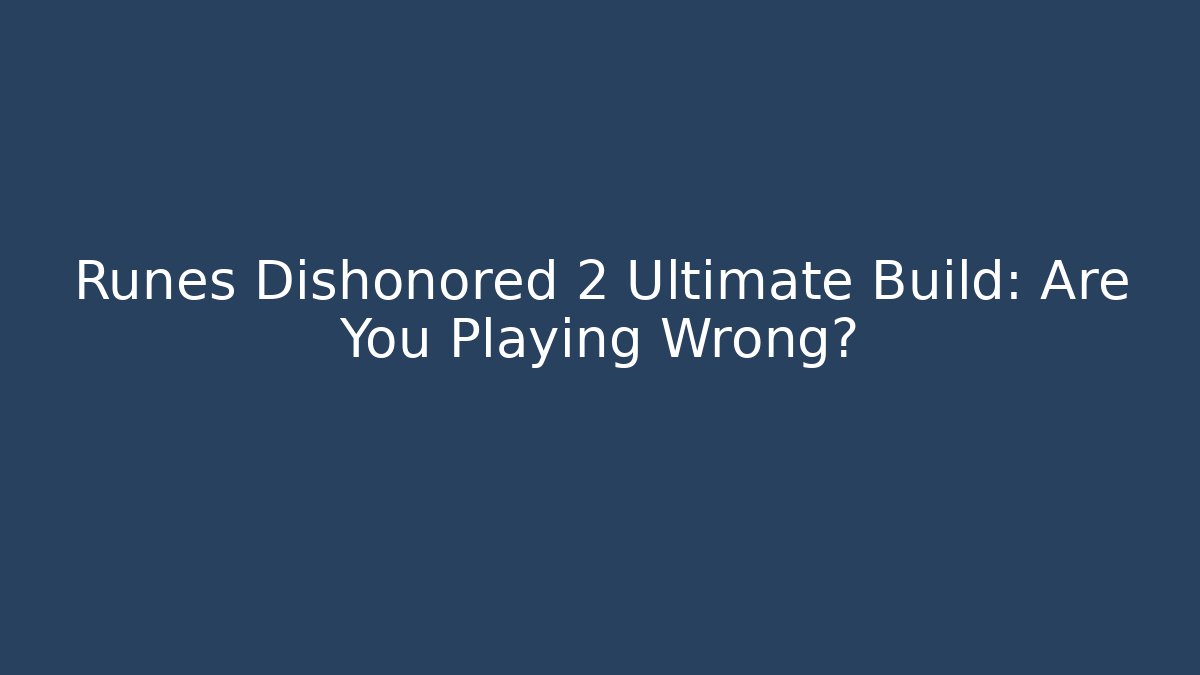 Runes Dishonored 2 Ultimate Build: Are You Playing Wrong? - Andrea Zevedo