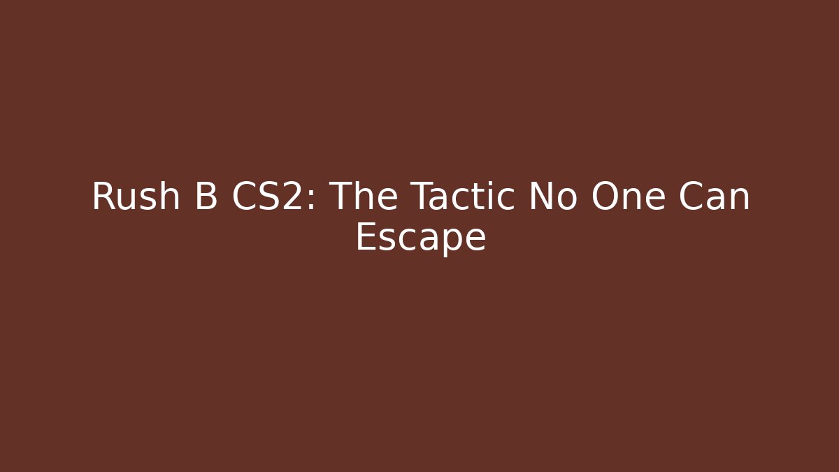 Rush B CS2: The Tactic No One Can Escape
