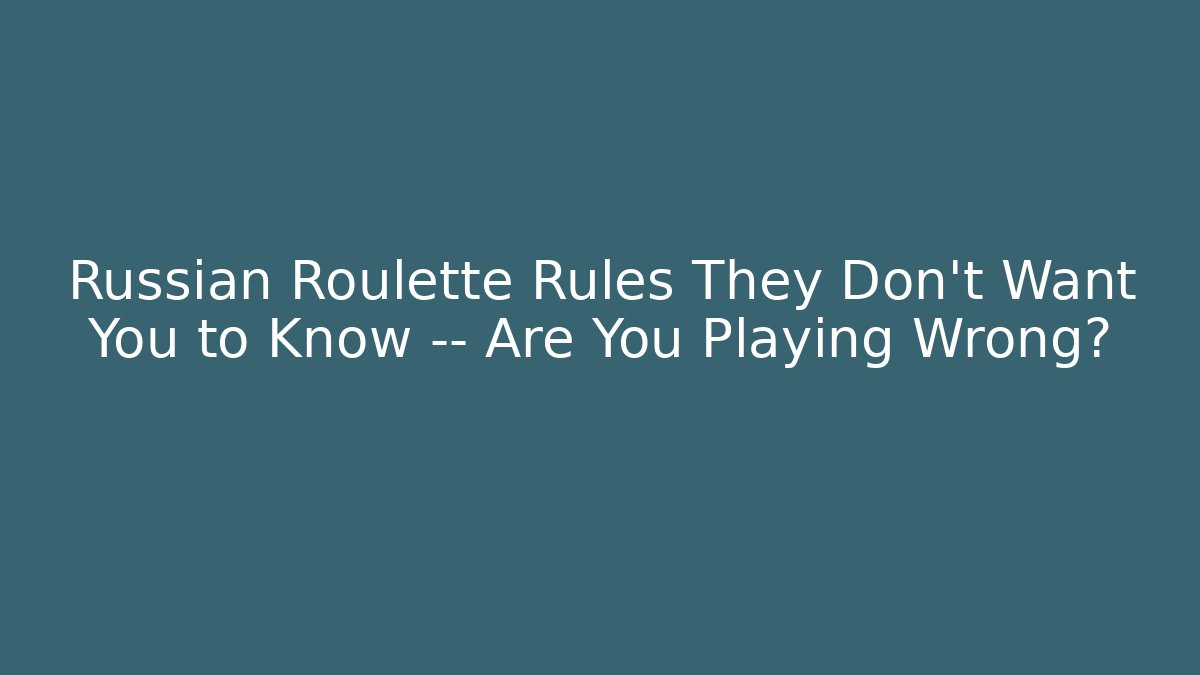 Russian Roulette Rules They Don’t Want You to Know — Are You Playing Wrong?