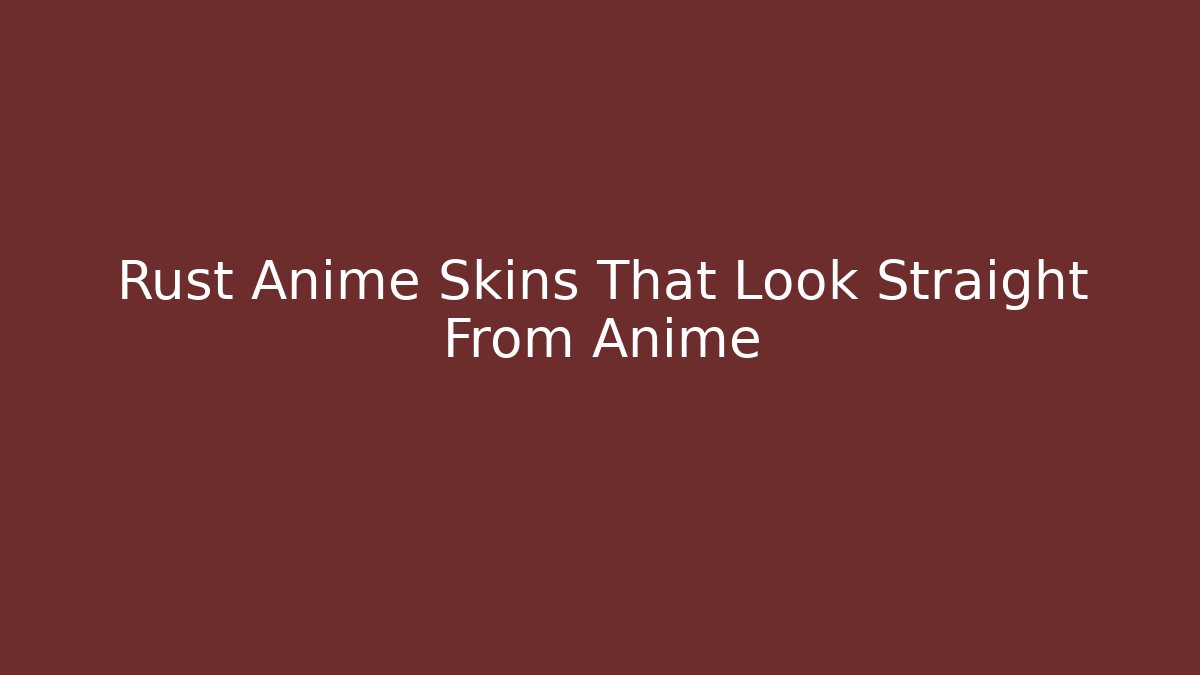 Rust Anime Skins That Look Straight From Anime