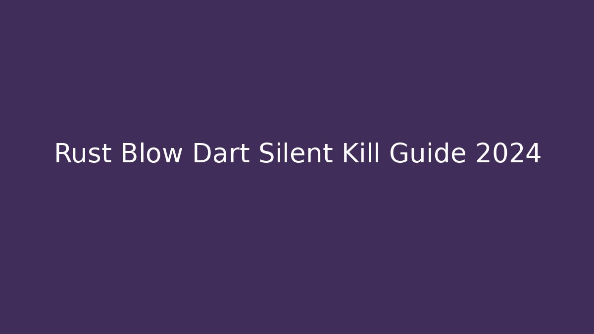 Rust Blow Dart Silent Kill Guide 2024