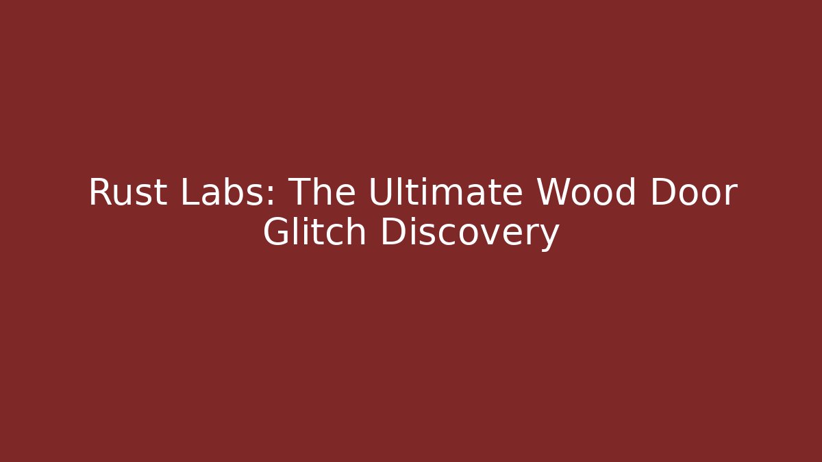 Rust Labs: The Ultimate Wood Door Glitch Discovery