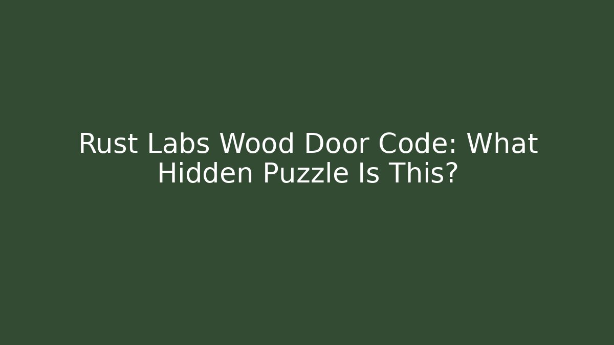 Rust Labs Wood Door Code: What Hidden Puzzle Is This?