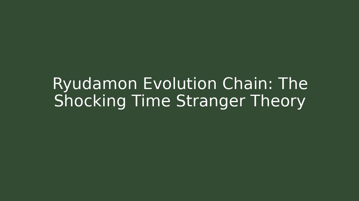 Ryudamon Evolution Chain: The Shocking Time Stranger Theory