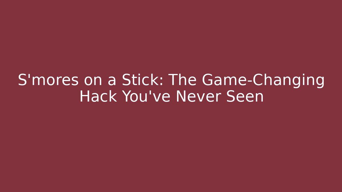 S'mores on a Stick: The Game-Changing Hack You've Never Seen