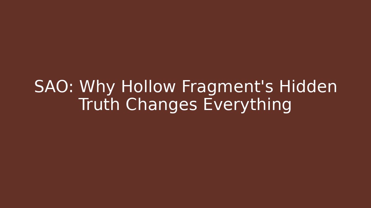 SAO: Why Hollow Fragment's Hidden Truth Changes Everything