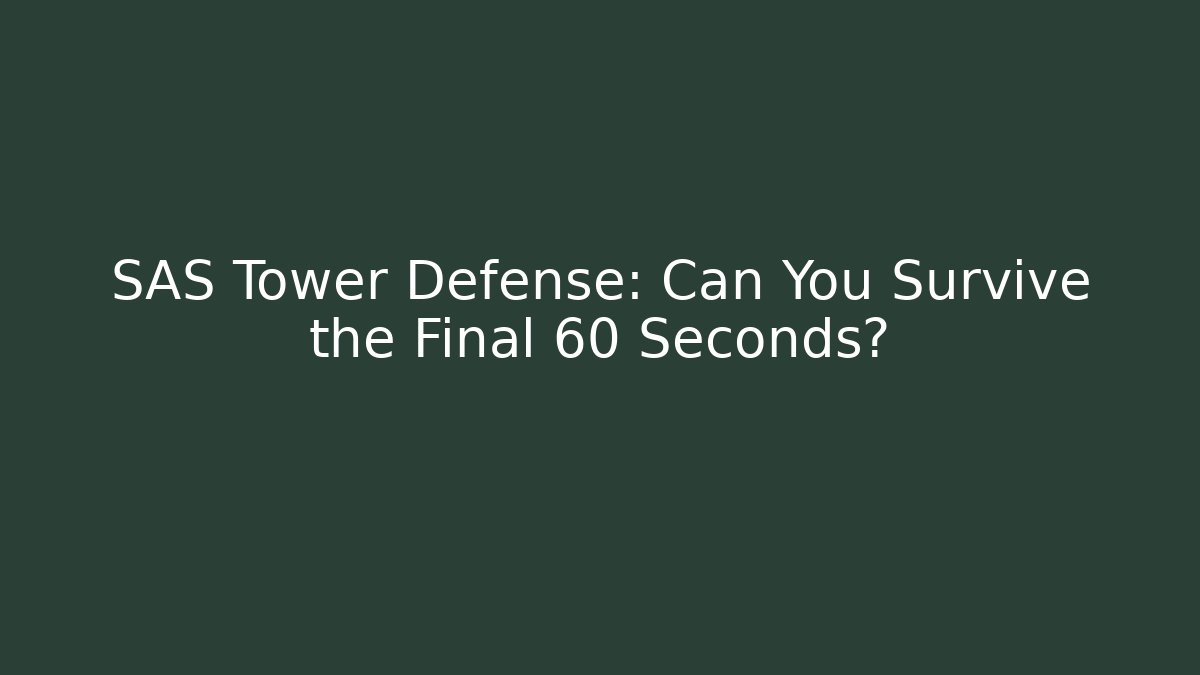 SAS Tower Defense: Can You Survive the Final 60 Seconds?