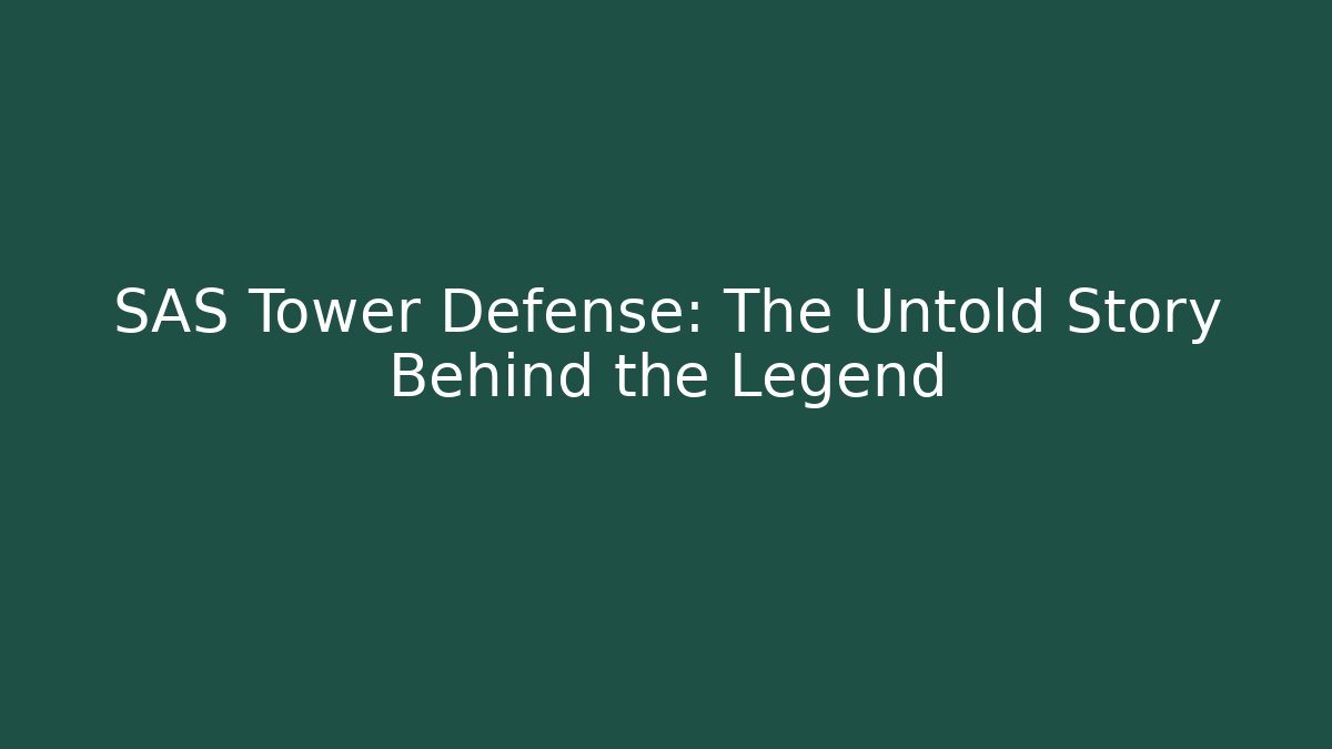 SAS Tower Defense: The Untold Story Behind the Legend