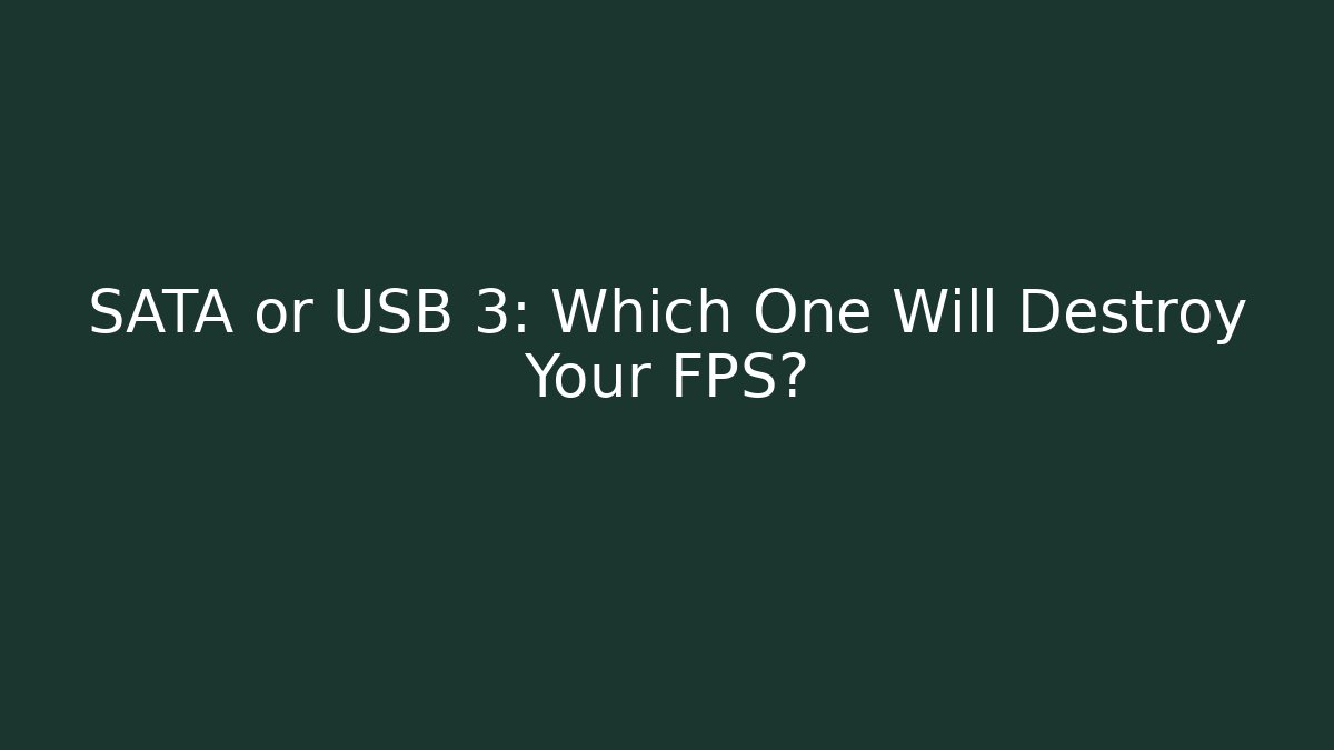 SATA or USB 3: Which One Will Destroy Your FPS?