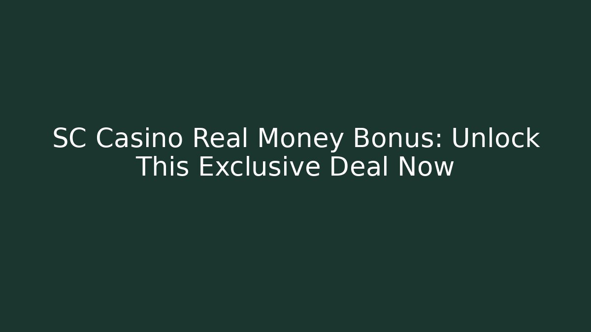 SC Casino Real Money Bonus: Unlock This Exclusive Deal Now