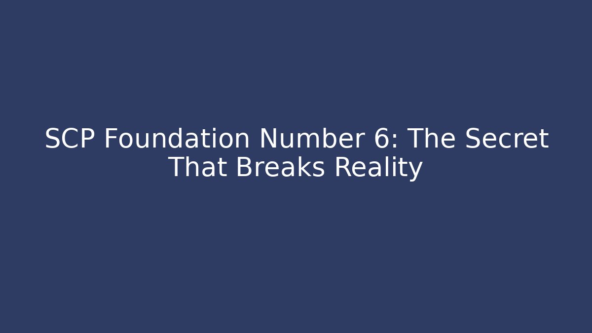SCP Foundation Number 6: The Secret That Breaks Reality