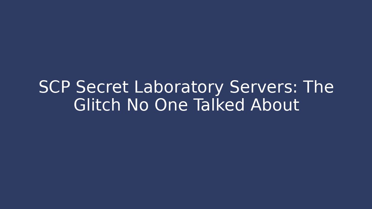 SCP Secret Laboratory Servers: The Glitch No One Talked About