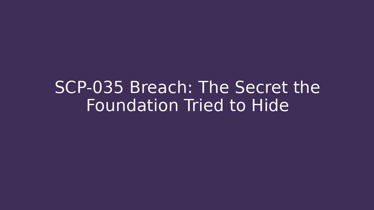 SCP-035 Breach: The Secret the Foundation Tried to Hide