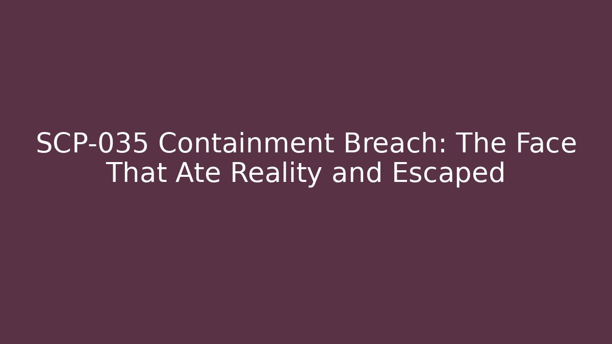 SCP-035 Containment Breach: The Face That Ate Reality and Escaped