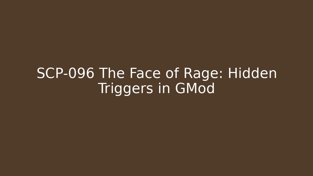 SCP-096 The Face of Rage: Hidden Triggers in GMod