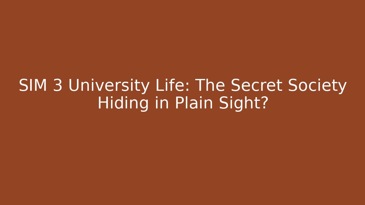 SIM 3 University Life: The Secret Society Hiding in Plain Sight?