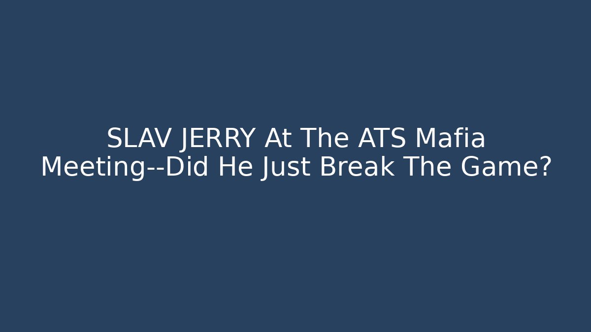 SLAV JERRY At The ATS Mafia Meeting—Did He Just Break The Game?