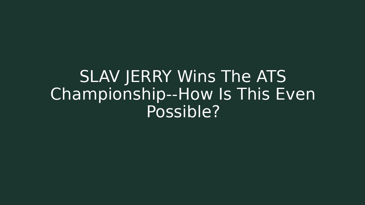 SLAV JERRY Wins The ATS Championship—How Is This Even Possible?