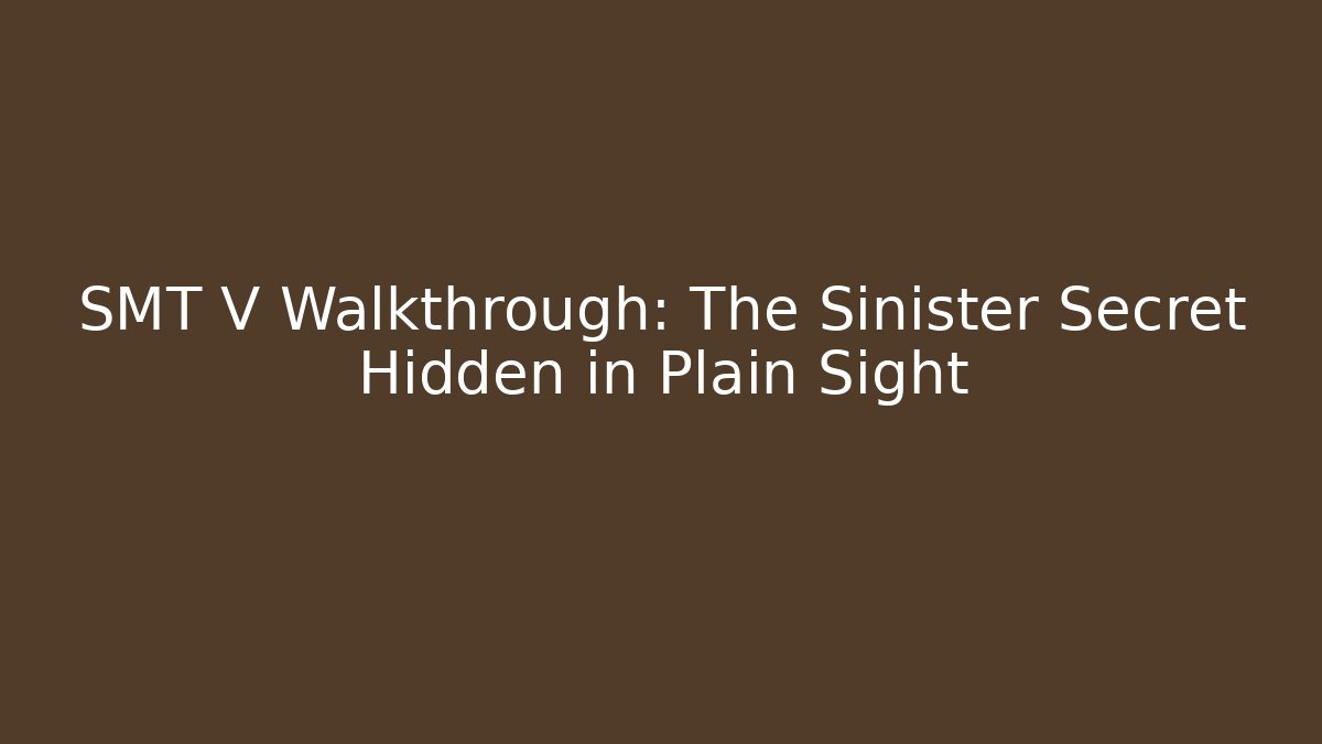 SMT V Walkthrough: The Sinister Secret Hidden in Plain Sight