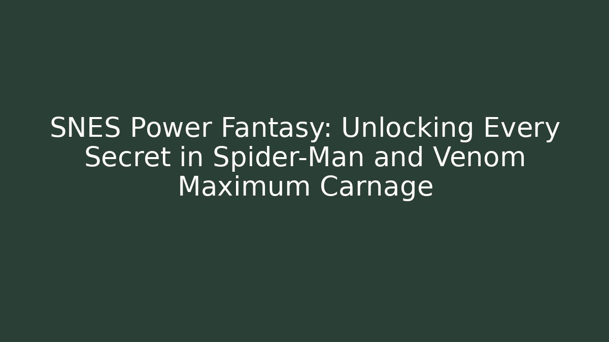 SNES Power Fantasy: Unlocking Every Secret in Spider-Man and Venom Maximum Carnage