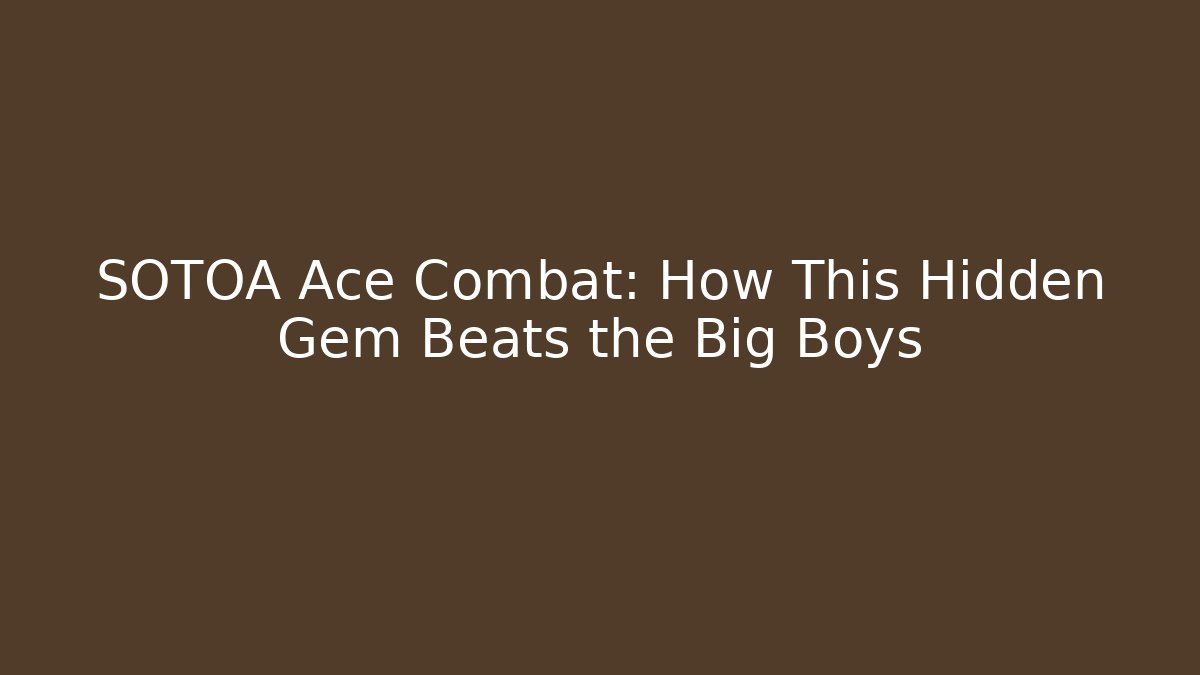 SOTOA Ace Combat: How This Hidden Gem Beats the Big Boys - Andrea Zevedo