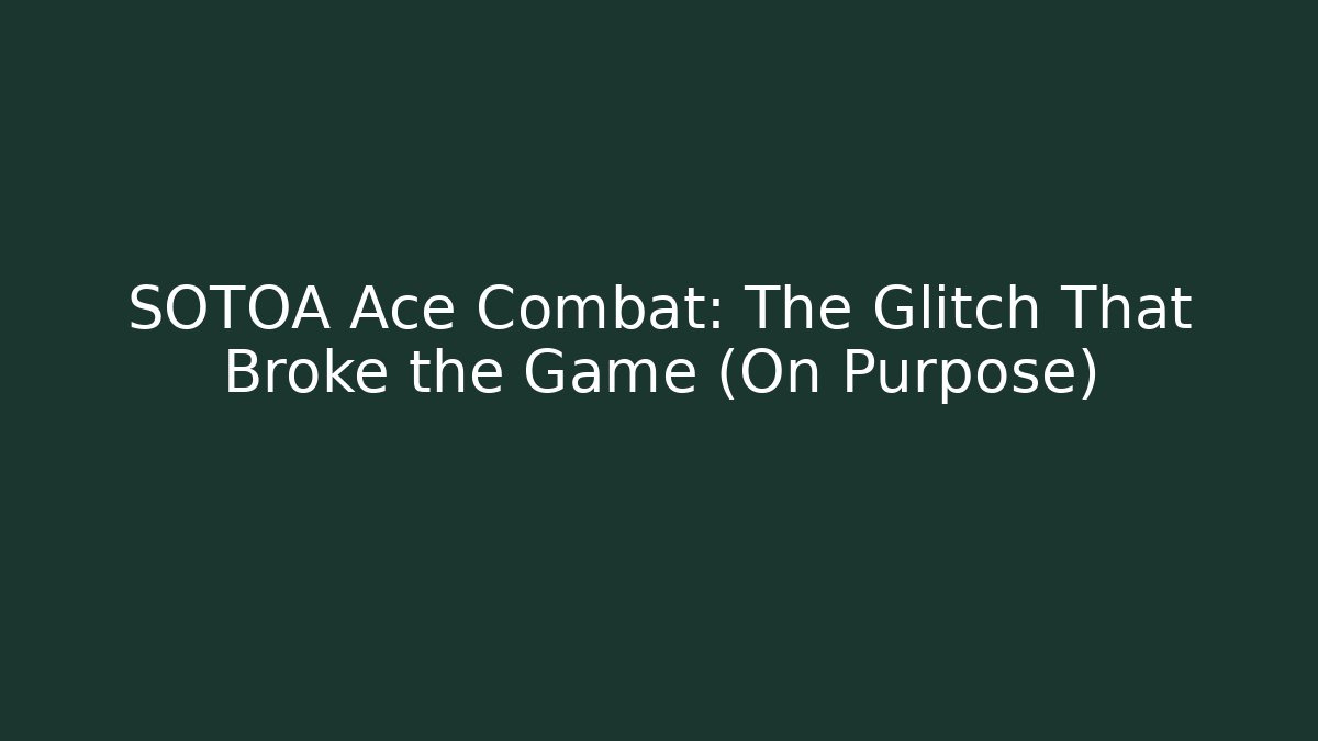 SOTOA Ace Combat: The Glitch That Broke the Game (On Purpose)