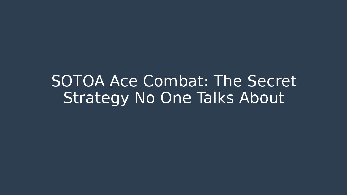 SOTOA Ace Combat: The Secret Strategy No One Talks About