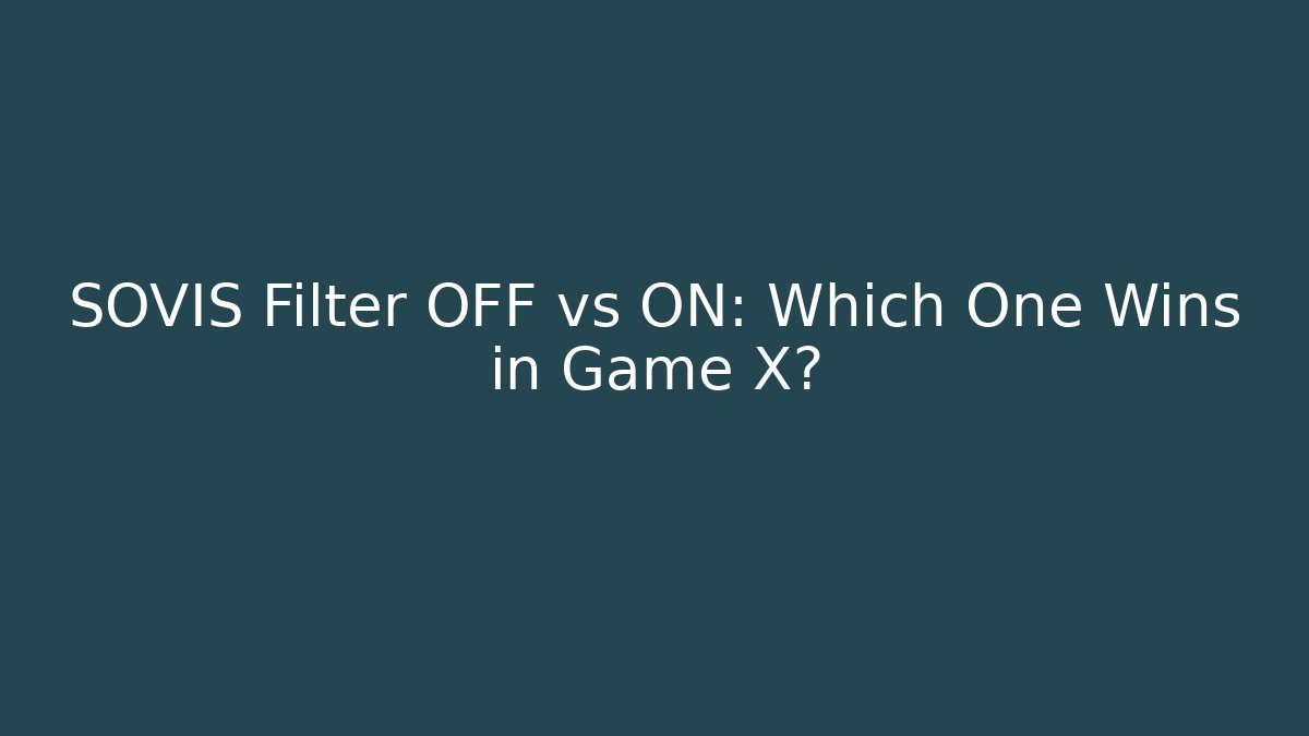 SOVIS Filter OFF vs ON: Which One Wins in Game X?