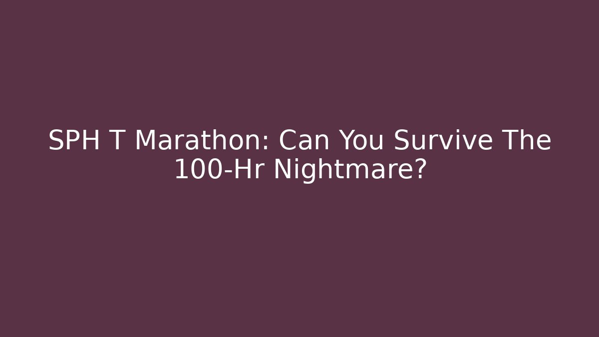 SPH T Marathon: Can You Survive The 100-Hr Nightmare? - Andrea Zevedo