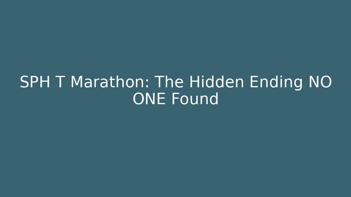 SPH T Marathon: The Hidden Ending NO ONE Found - Andrea Zevedo
